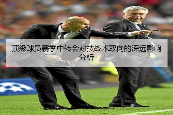 顶级球员赛季中转会对技战术取向的深远影响分析